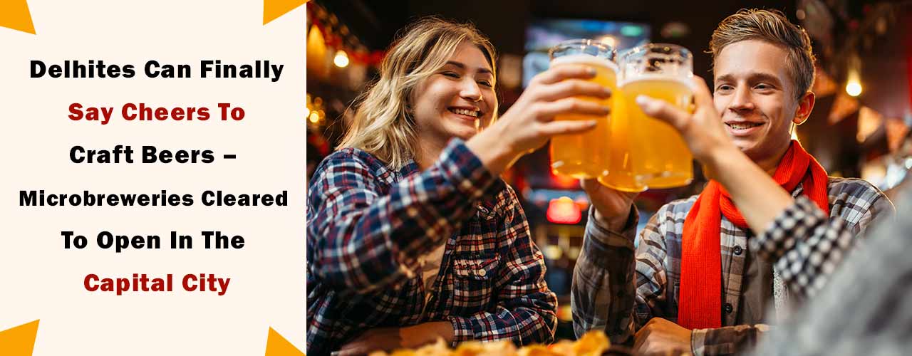 Delhites Can Finally Say Cheers to Craft Beers – Microbreweries Cleared to Open in the Capital City