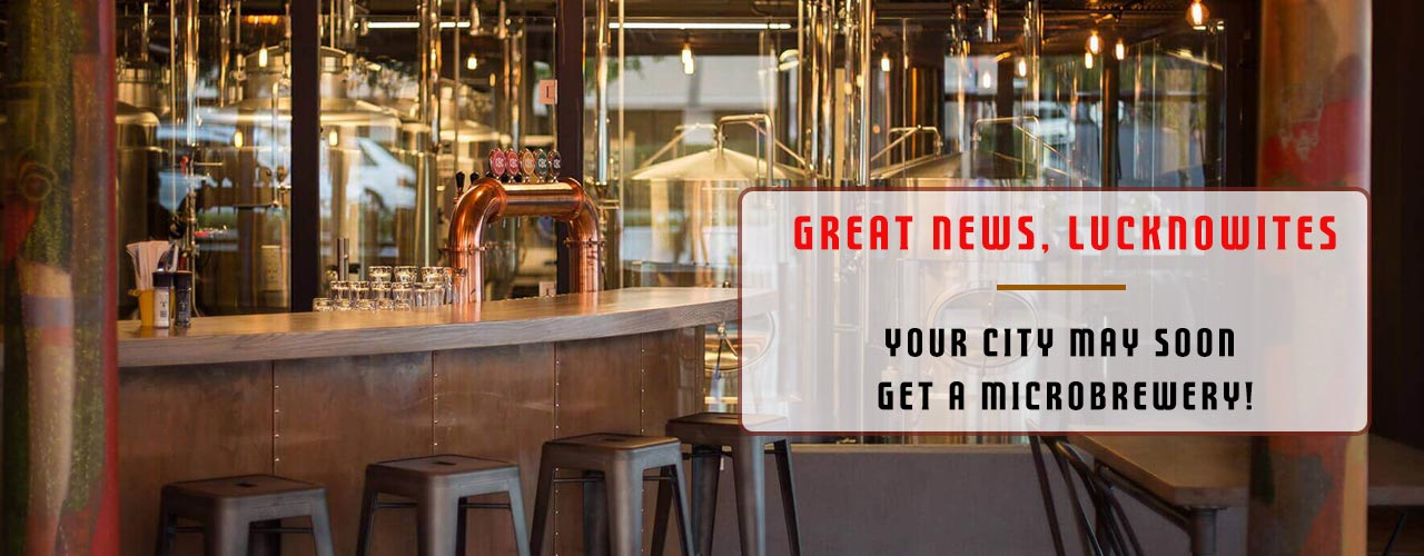 Great news, Lucknowites: Your city may soon get a Microbrewery