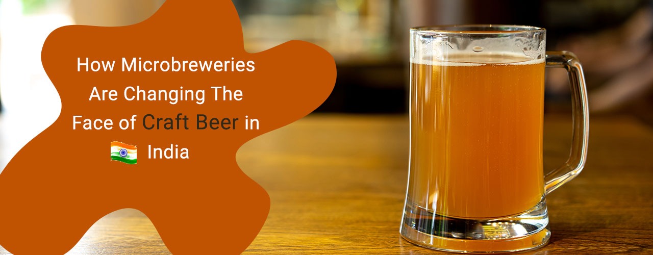 How Microbreweries are changing the Face of Craft Beer in India